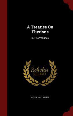 A Treatise On Fluxions: In Two Volumes 1297600010 Book Cover