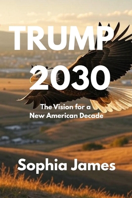 Trump 2030: The Vision for a New American Decade B0F7FS2CC9 Book Cover