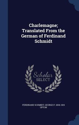 Charlemagne; Translated From the German of Ferd... 1340001497 Book Cover