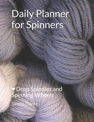 Daily Planner for Spinners: Drop Spindles and Spinning Wheels 1686173725 Book Cover