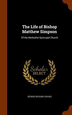 The Life of Bishop Matthew Simpson: Of the Meth... 1346168989 Book Cover