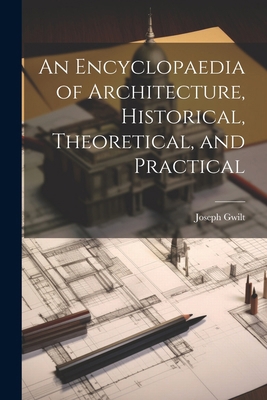 An Encyclopaedia of Architecture, Historical, T... 1022434616 Book Cover