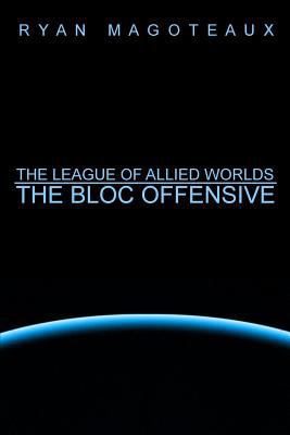 The League of Allied Worlds: The Bloc Offensive 1312363711 Book Cover