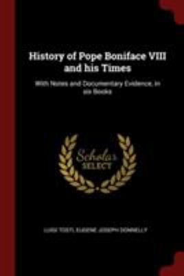 History of Pope Boniface VIII and his Times: Wi... 1375993984 Book Cover