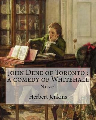 John Dene of Toronto: a comedy of Whitehall. By... 1985200201 Book Cover