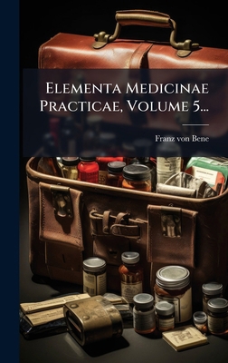 Elementa Medicinae Practicae, Volume 5... [Latin] 1024526844 Book Cover
