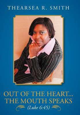 Out of the Heart...The Mouth Speaks (Luke 6: 45) 146857311X Book Cover