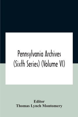 Pennsylvania archives (Sixth Series) (Volume VI) 935418426X Book Cover