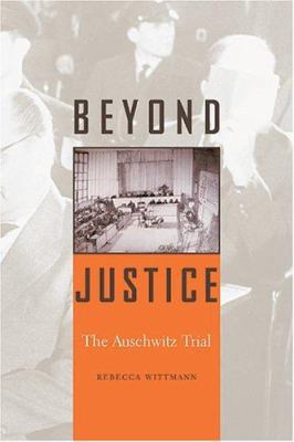 Beyond Justice: The Auschwitz Trial 0674016947 Book Cover