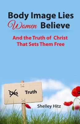 Body Image Lies Women Believe: And the Truth of... 0615781578 Book Cover