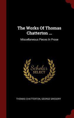 The Works of Thomas Chatterton ...: Miscellaneo... 135986847X Book Cover