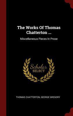 The Works of Thomas Chatterton ...: Miscellaneo... 135986847X Book Cover