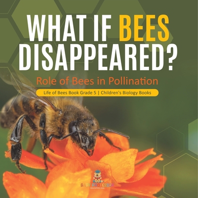 What If Bees Disappeared? Role of Bees in Polli... 1541960157 Book Cover