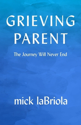 Grieving Parent: The Journey Will Never End B0CRVXH8NX Book Cover