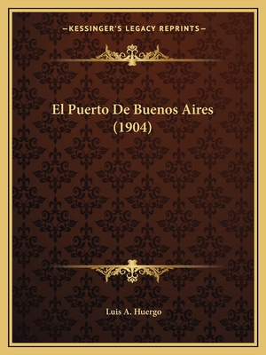 El Puerto De Buenos Aires (1904) [Spanish] 1167531256 Book Cover
