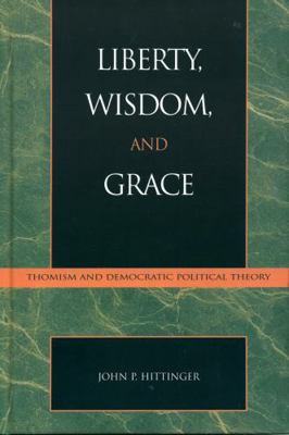 Liberty, Wisdom, and Grace: Thomism and Democra... 073910411X Book Cover