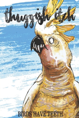Thuggish Itch: Birds Have Teeth - Alternate Cover B08W4QFGX7 Book Cover