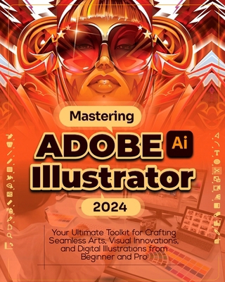 Mastering Adobe Illustrator 2024: Your Ultimate... B0CRBF2RN4 Book Cover