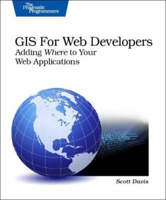 GIS for Web Developers: Adding Where to Your We... 0974514098 Book Cover