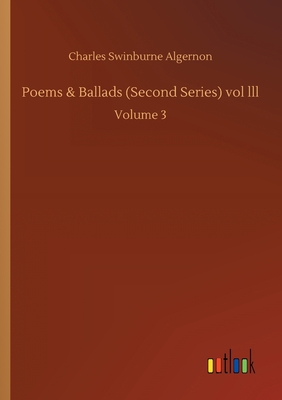 Poems & Ballads (Second Series) vol lll: Volume 3 3752423951 Book Cover