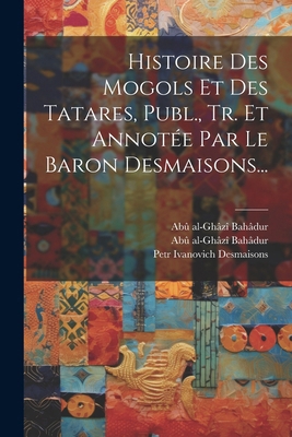 Histoire Des Mogols Et Des Tatares, Publ., Tr. ... [French] 1022648276 Book Cover