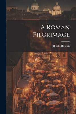 A Roman Pilgrimage 1022154869 Book Cover