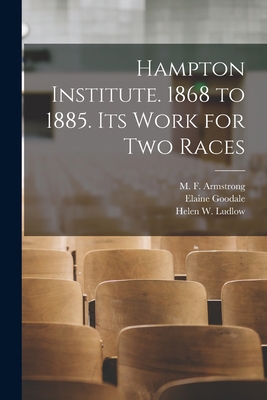Hampton Institute. 1868 to 1885. Its Work for T... 1017812500 Book Cover