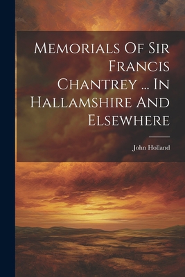 Memorials Of Sir Francis Chantrey ... In Hallam... 1021841285 Book Cover