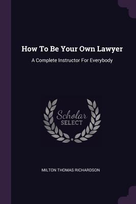 How To Be Your Own Lawyer: A Complete Instructo... 1378878345 Book Cover