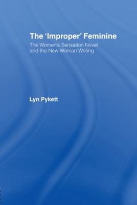 The 'Improper' Feminine: The Women's Sensation ... 0415049288 Book Cover