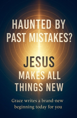 Haunted by Past Mistakes? Jesus Makes All Thing... B0G1FLVS88 Book Cover