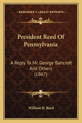 President Reed Of Pennsylvania: A Reply To Mr. ... 1163888915 Book Cover