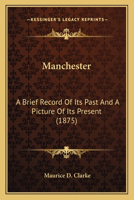 Manchester: A Brief Record Of Its Past And A Pi... 1163992054 Book Cover