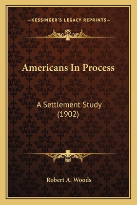 Americans In Process: A Settlement Study (1902) 1163916919 Book Cover