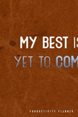 My Best Is Yet To Come!: Productivity Planner Man Notebook Journal Composition Blank Lined Diary Notepad 120 Pages Paperback Black
