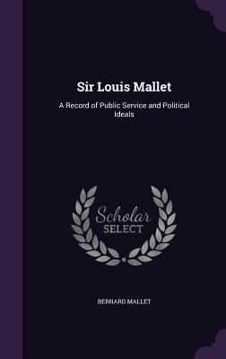 Sir Louis Mallet: A Record of Public Service an... 1357921985 Book Cover