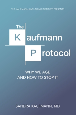 The Kaufmann Protocol: Why we Age and How to St... 0692089047 Book Cover