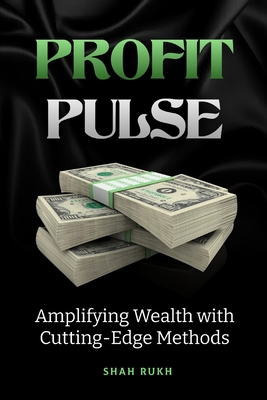 Profit Pulse: Amplifying Wealth with Cutting-Ed... B0CC7H4932 Book Cover