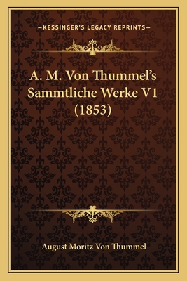 A. M. Von Thummel's Sammtliche Werke V1 (1853) [German] 1166798267 Book Cover