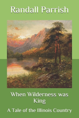 When Wilderness was King: A Tale of the Illinoi... B08PZN1Q78 Book Cover