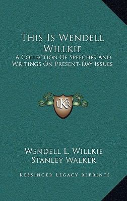 This Is Wendell Willkie: A Collection Of Speech... 1164498290 Book Cover