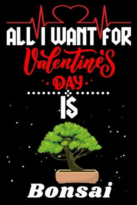 Paperback All I Want for Valentine’s Day Is Bonsai: Valentine's Day Notebook Gift Book for Boys and Girls, Blank Lined Notebook Gift for Bonsai Lover Book