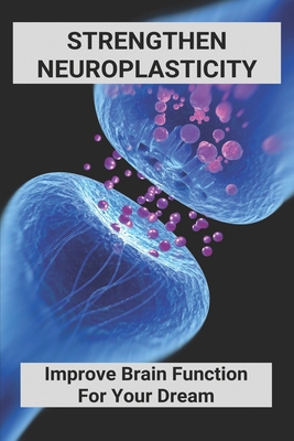Strengthen Neuroplasticity: Improve Brain Funct... B092L53157 Book Cover