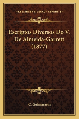 Escriptos Diversos Do V. De Almeida-Garrett (1877) [Portuguese] 1168446082 Book Cover