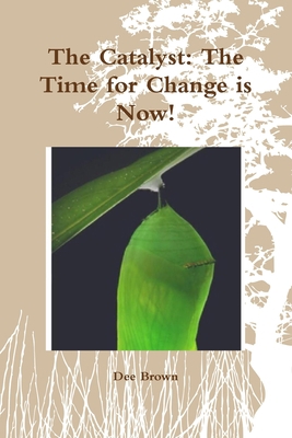 The Catalyst: The Time for Change is Now! 1304271323 Book Cover