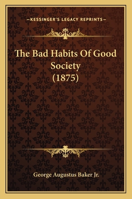 The Bad Habits Of Good Society (1875) 1164864610 Book Cover