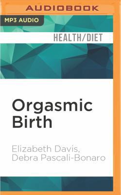 Orgasmic Birth: Your Guide to a Safe, Satisfyin... 1511398019 Book Cover