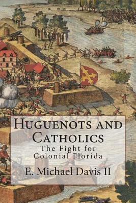 Huguenots and Catholics: The Fight for Colonial... 1496027469 Book Cover