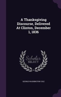 A Thanksgiving Discourse, Delivered At Clinton,... 1354581288 Book Cover