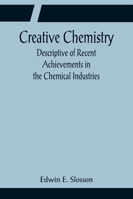 Creative Chemistry; Descriptive of Recent Achie... 9356081778 Book Cover